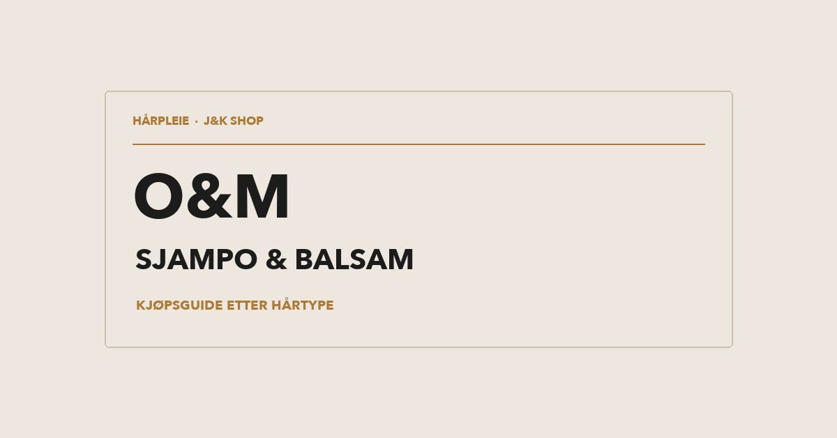O&M kjøpsguide: velg sjampo og balsam etter hårtype